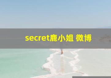 secret鹿小姐 微博